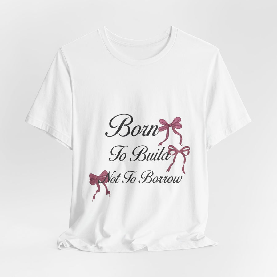 Born to Build Not to Borrow T‑Shirt — Inspirational Feminine Bow Graphic Tee
